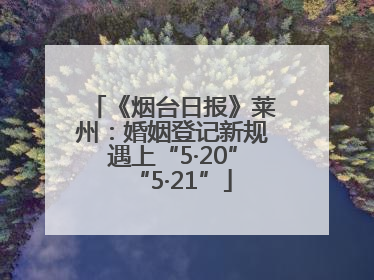 《烟台日报》莱州：婚姻登记新规遇上“5·20”“5·21”