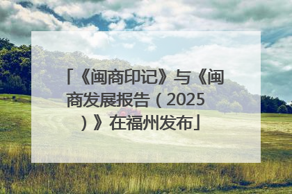 《闽商印记》与《闽商发展报告（2025）》在福州发布