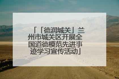 「德润城关」兰州市城关区开展全国道德模范先进事迹学习宣传活动