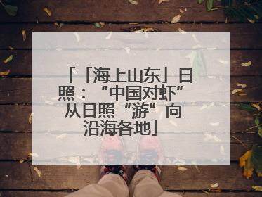 「海上山东」日照：“中国对虾” 从日照“游”向沿海各地