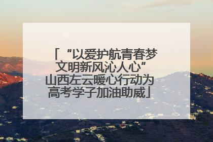 “以爱护航青春梦 文明新风沁人心”山西左云暖心行动为高考学子加油助威