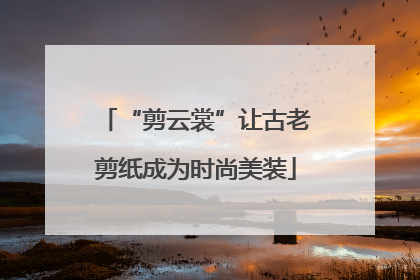 “剪云裳”让古老剪纸成为时尚美装