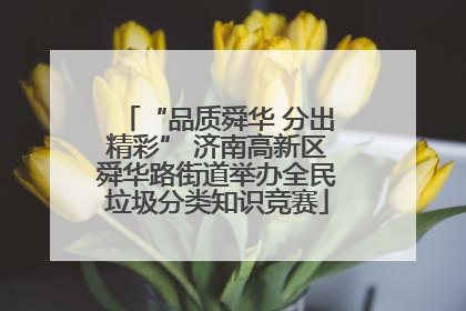 “品质舜华 分出精彩” 济南高新区舜华路街道举办全民垃圾分类知识竞赛