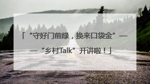 “守好门前绿，换来口袋金”——“乡村Talk”开讲啦！