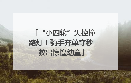 “小四轮”失控撞路灯！骑手弃单夺秒救出惊惶幼童