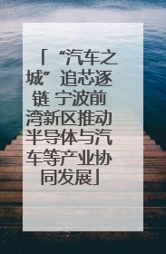 “汽车之城”追芯逐链 宁波前湾新区推动半导体与汽车等产业协同发展