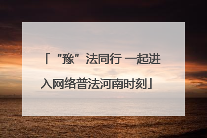 “豫”法同行 一起进入网络普法河南时刻