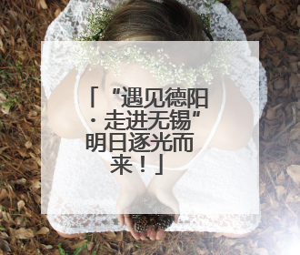 “遇见德阳・走进无锡” 明日逐光而来！