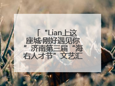 “Lian上这座城·刚好遇见你”济南第三届“海右人才节”文艺汇演成功举办
