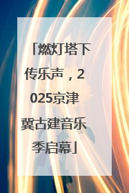 燃灯塔下传乐声，2025京津冀古建音乐季启幕