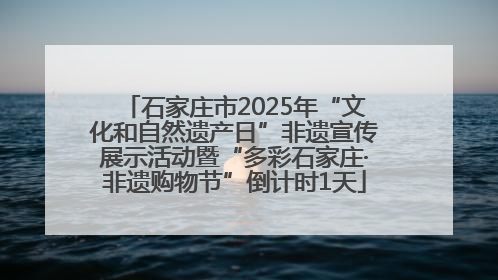 石家庄市2025年“文化和自然遗产日”非遗宣传展示活动暨“多彩石家庄·非遗购物节”倒计时1天