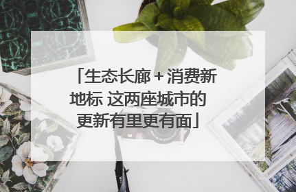 生态长廊＋消费新地标 这两座城市的更新有里更有面