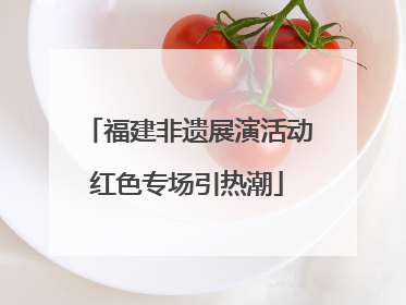 福建非遗展演活动红色专场引热潮