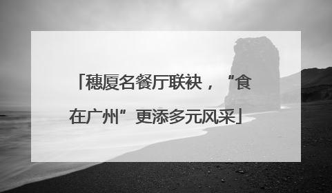 穗厦名餐厅联袂，“食在广州”更添多元风采