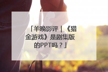 羊晚影评｜《猎金游戏》是剧集版的PPT吗？