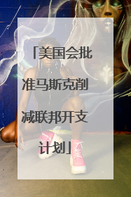 美国会批准马斯克削减联邦开支计划