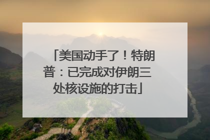 美国动手了！特朗普：已完成对伊朗三处核设施的打击