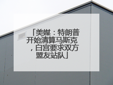 美媒：特朗普开始清算马斯克，白宫要求双方盟友站队