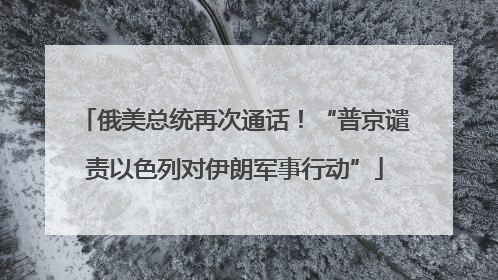 俄美总统再次通话！“普京谴责以色列对伊朗军事行动”