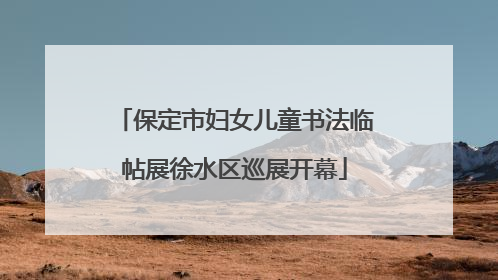 保定市妇女儿童书法临帖展徐水区巡展开幕