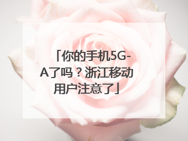 你的手机5G-A了吗？浙江移动用户注意了
