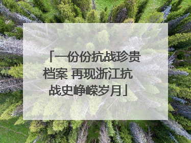 一份份抗战珍贵档案 再现浙江抗战史峥嵘岁月