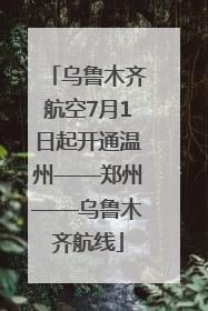 乌鲁木齐航空7月1日起开通温州——郑州——乌鲁木齐航线