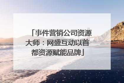 事件营销公司资源大师：网盛互动以首都资源赋能品牌