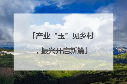 产业“玉”见乡村，振兴开启新篇