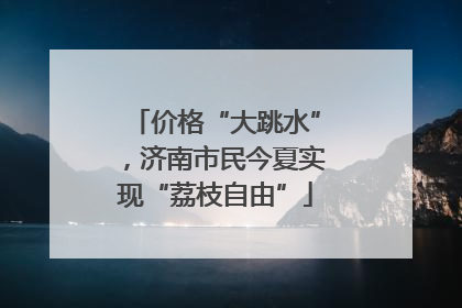 价格“大跳水”，济南市民今夏实现“荔枝自由”