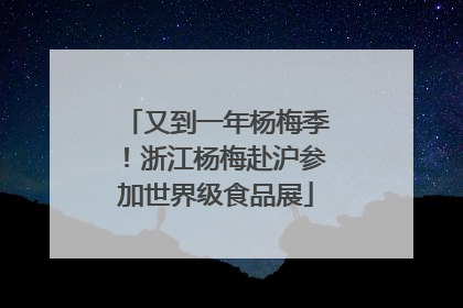 又到一年杨梅季！浙江杨梅赴沪参加世界级食品展