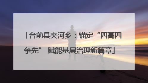 台前县夹河乡：锚定“四高四争先” 赋能基层治理新篇章