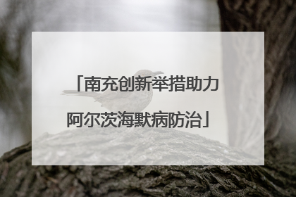 南充创新举措助力阿尔茨海默病防治