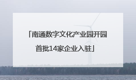 南通数字文化产业园开园 首批14家企业入驻