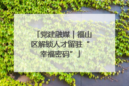 党建融媒｜福山区解锁人才留驻“幸福密码”