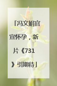 冯文娟官宣怀孕，新片《731》引期待