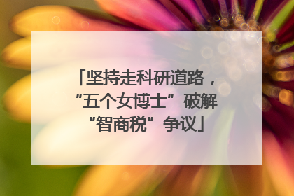 坚持走科研道路，“五个女博士”破解“智商税”争议