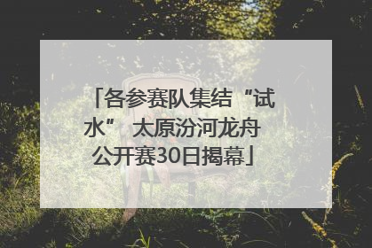 各参赛队集结“试水” 太原汾河龙舟公开赛30日揭幕