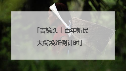 吉镜头丨百年新民大街焕新倒计时