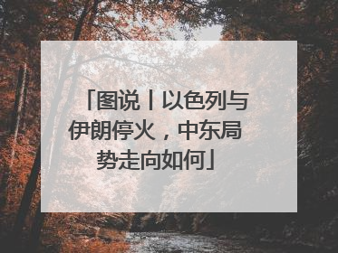 图说丨以色列与伊朗停火，中东局势走向如何