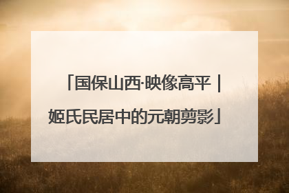 国保山西·映像高平｜姬氏民居中的元朝剪影