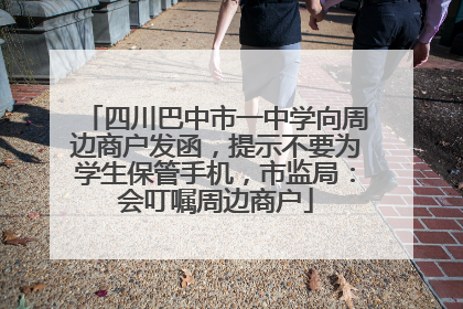 四川巴中市一中学向周边商户发函，提示不要为学生保管手机，市监局：会叮嘱周边商户