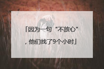 因为一句“不放心”，他们找了9个小时
