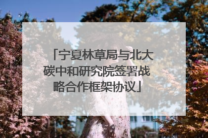 宁夏林草局与北大碳中和研究院签署战略合作框架协议