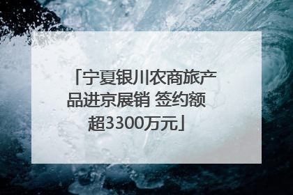 宁夏银川农商旅产品进京展销 签约额超3300万元