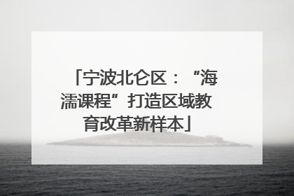 宁波北仑区：“海濡课程”打造区域教育改革新样本
