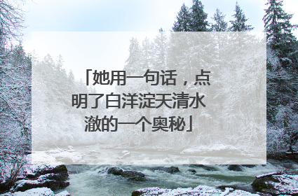 她用一句话，点明了白洋淀天清水澈的一个奥秘
