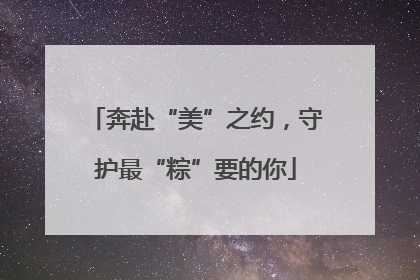奔赴“美”之约，守护最“粽”要的你