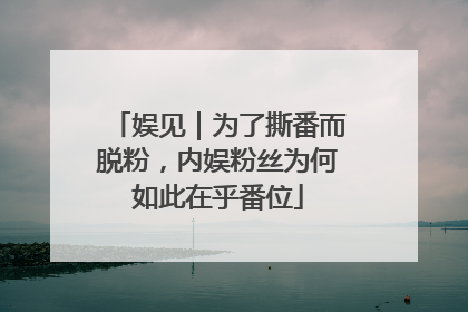 娱见｜为了撕番而脱粉，内娱粉丝为何如此在乎番位