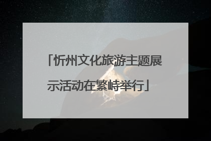 忻州文化旅游主题展示活动在繁峙举行
